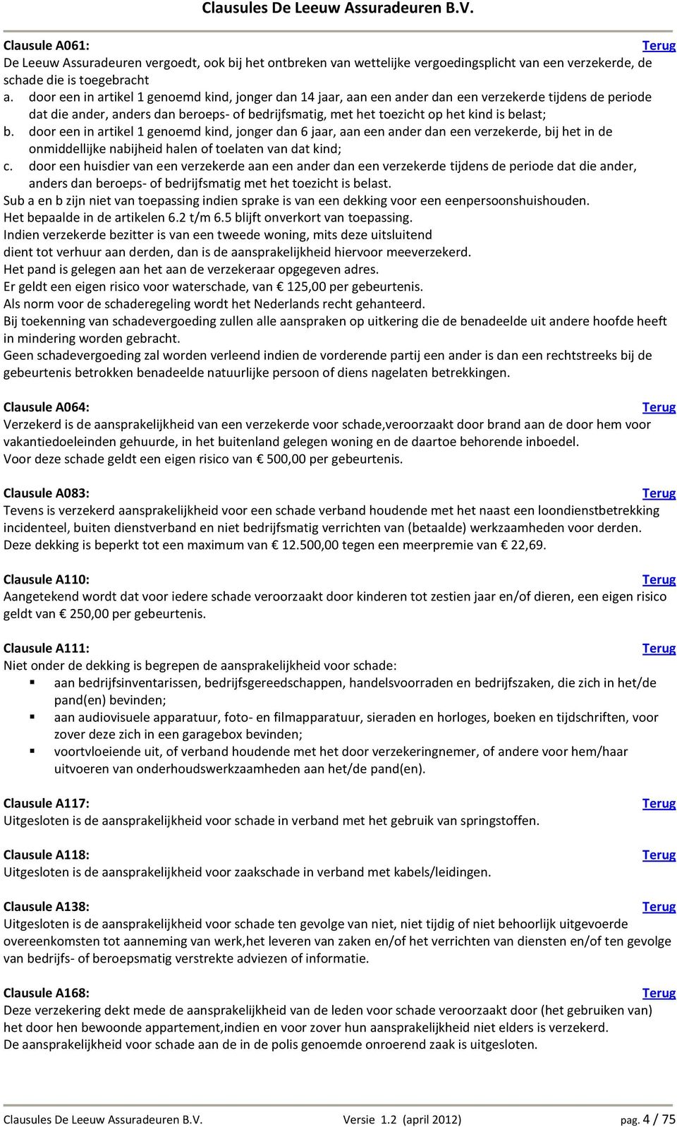 belast; b. door een in artikel 1 genoemd kind, jonger dan 6 jaar, aan een ander dan een verzekerde, bij het in de onmiddellijke nabijheid halen of toelaten van dat kind; c.