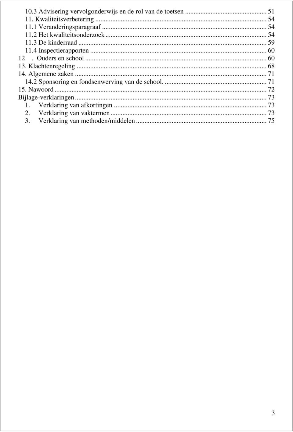 Klachtenregeling... 68 14. Algemene zaken... 71 14.2 Sponsoring en fondsenwerving van de school.... 71 15. Nawoord.