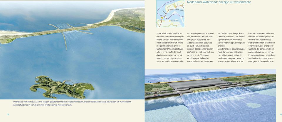 Maar als land met grote rivieren en gelegen aan de Noordzee, beschikken we wel over een groot potentieel aan waterkracht in de Zeeuwse en Zuid-Hollandse delta.