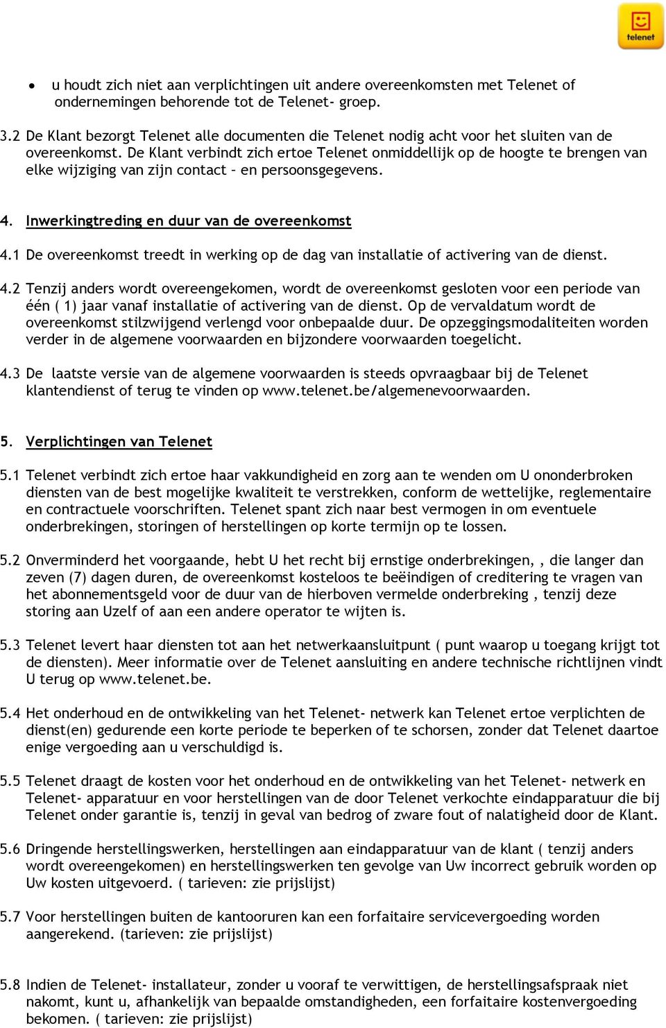 De Klant verbindt zich ertoe Telenet onmiddellijk op de hoogte te brengen van elke wijziging van zijn contact en persoonsgegevens. 4. Inwerkingtreding en duur van de overeenkomst 4.