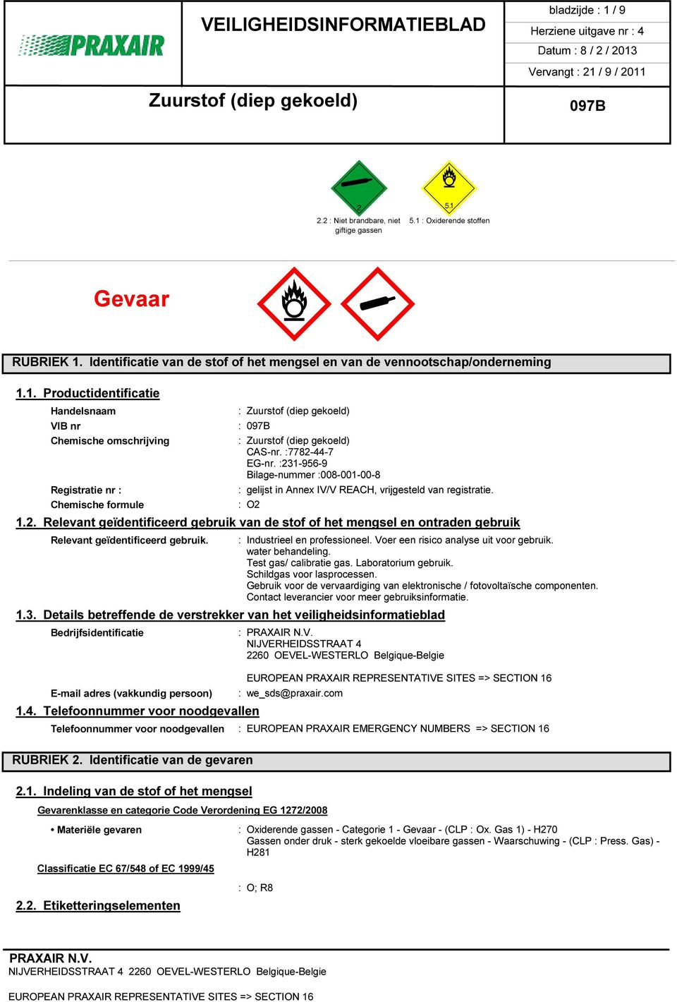 : Industrieel en professioneel. Voer een risico analyse uit voor gebruik. water behandeling. Test gas/ calibratie gas. Laboratorium gebruik. Schildgas voor lasprocessen.