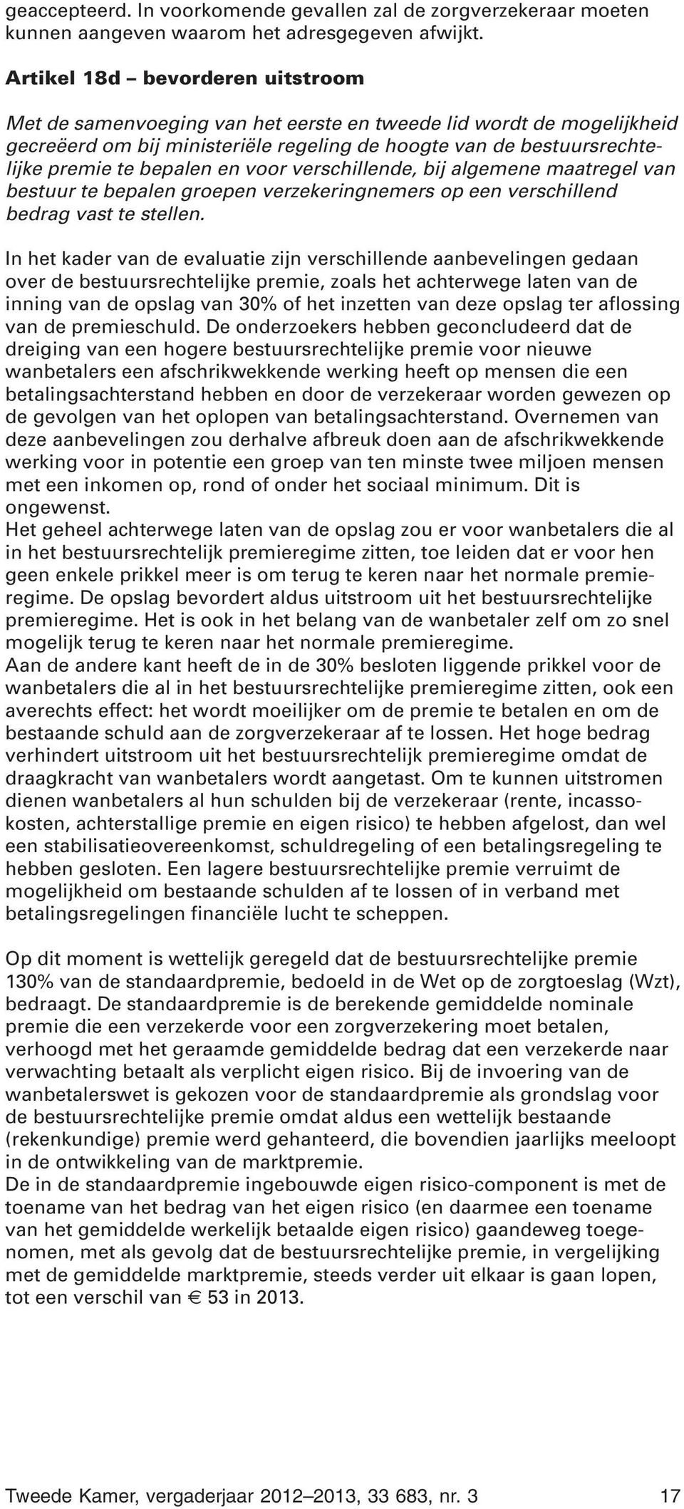 en voor verschillende, bij algemene maatregel van bestuur te bepalen groepen verzekeringnemers op een verschillend bedrag vast te stellen.