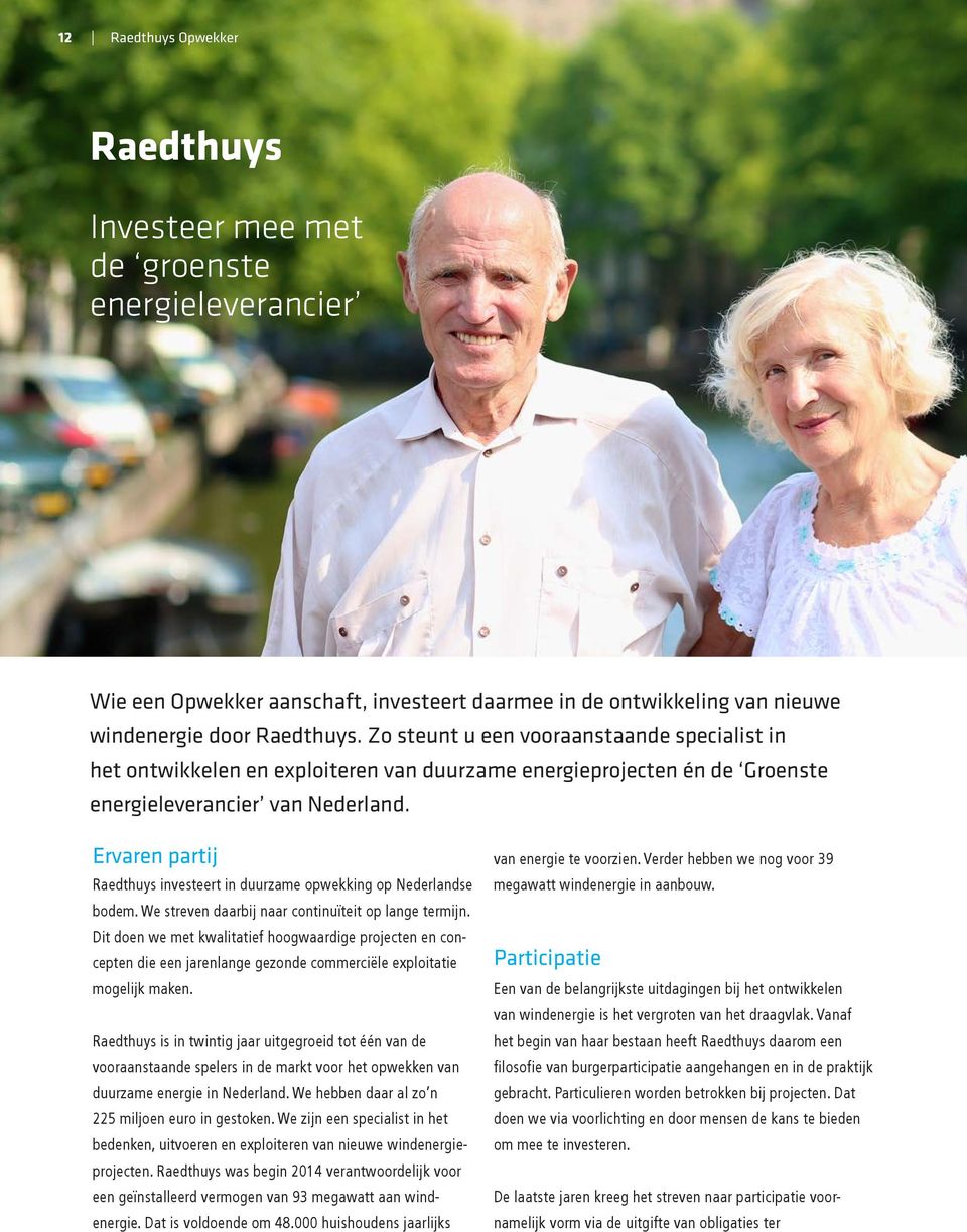 Ervaren partij Raedthuys investeert in duurzame opwekking op Nederlandse bodem. We streven daarbij naar continuïteit op lange termijn.
