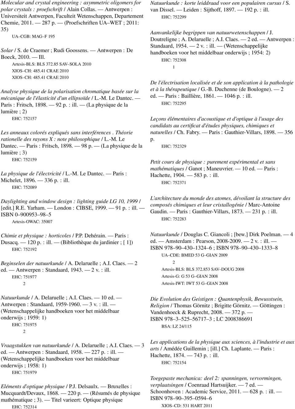 4 CRAE 200 Analyse physique de la polarisation chromatique basée sur la mécanique de l'élasticité d'un ellipsoïde / L.-M. Le Dantec. Paris : Fritsch, 898. 92 p. : ill.