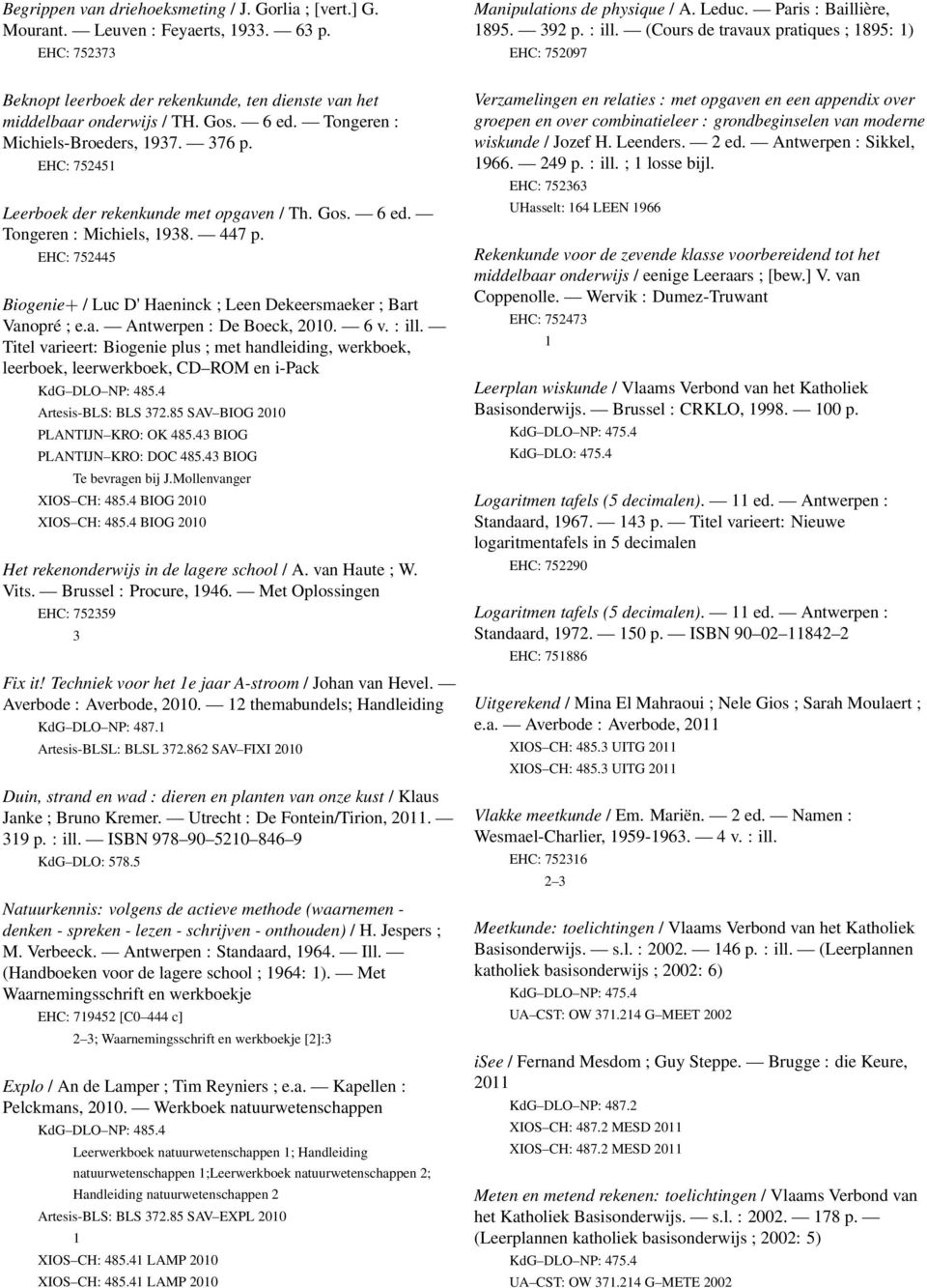 EHC: 752445 Biogenie+ / Luc D' Haeninck ; Leen Dekeersmaeker ; Bart Vanopré ; e.a. Antwerpen : De Boeck, 200. 6 v. : ill.