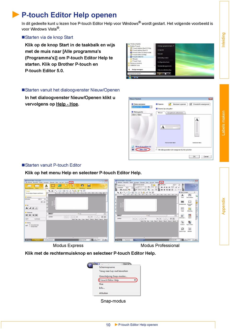 Klik op Brother P-touch en P-touch Editor 5.0. Starten vanuit het dialoogvenster Nieuw/Openen In het dialoogvenster Nieuw/Openen klikt u vervolgens op Help - Hoe.