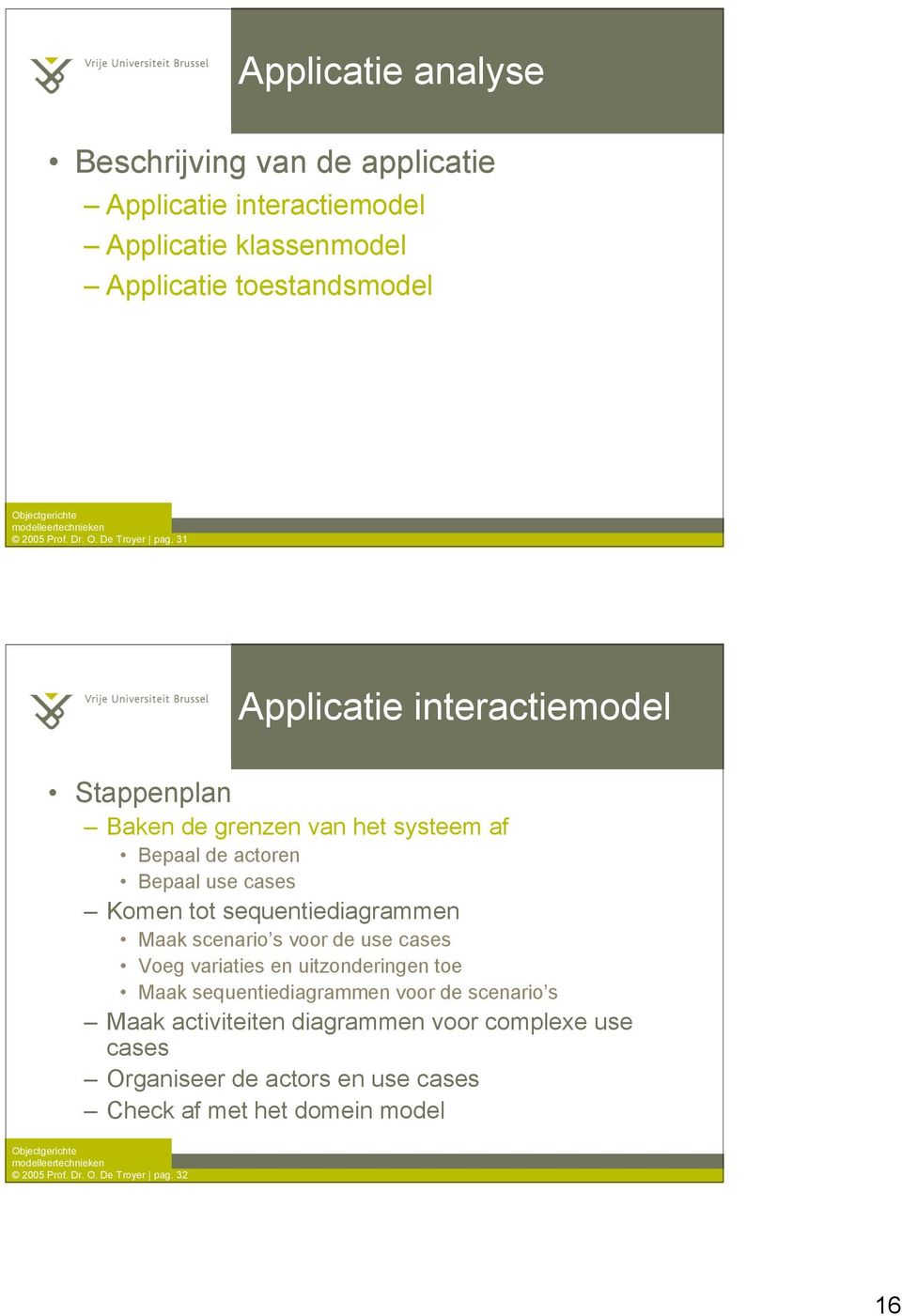 31 Applicatie interactiemodel Stappenplan Baken de grenzen van het systeem af Bepaal de actoren Bepaal use cases Komen tot sequentiediagrammen