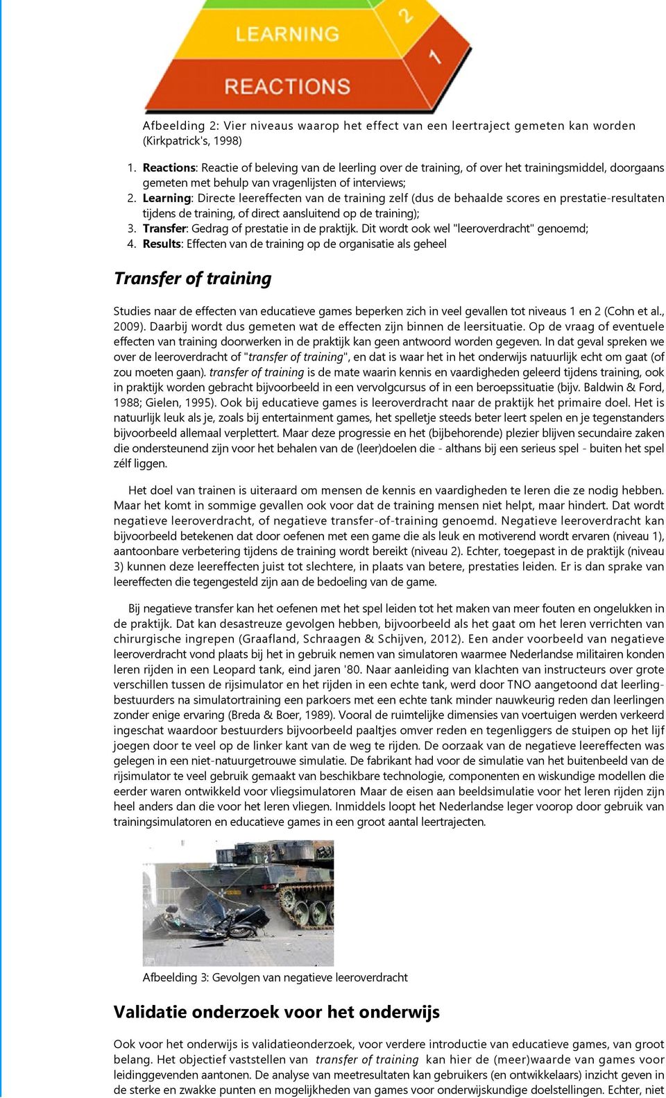 Learning: Directe leereffecten van de training zelf dus de behaalde scores en prestatie resultaten tijdens de training, of direct aansluitend op de training ; 3.