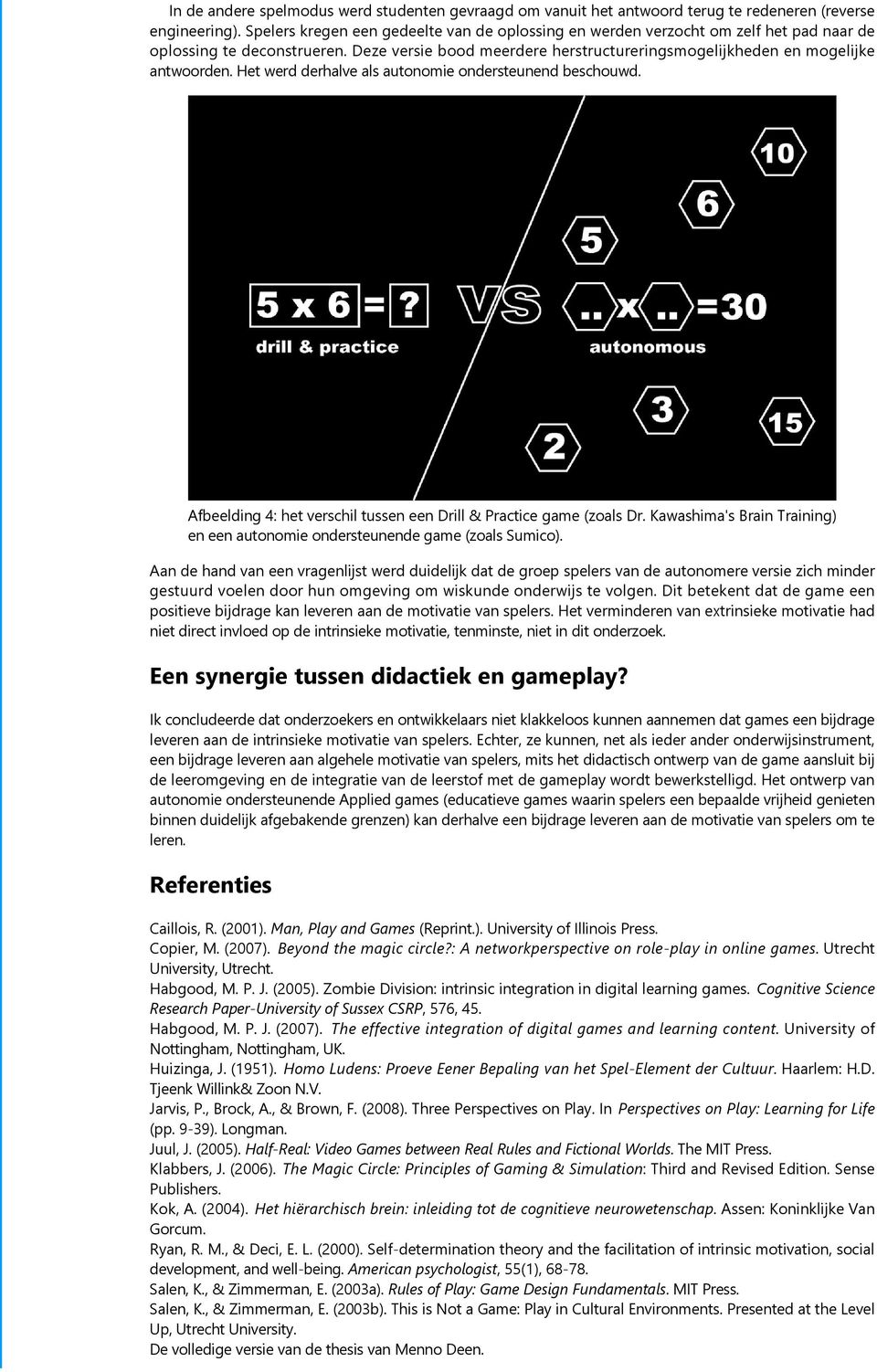 Het werd derhalve als autonomie ondersteunend beschouwd. Afbeelding 4: het verschil tussen een Drill & Practice game zoals Dr.