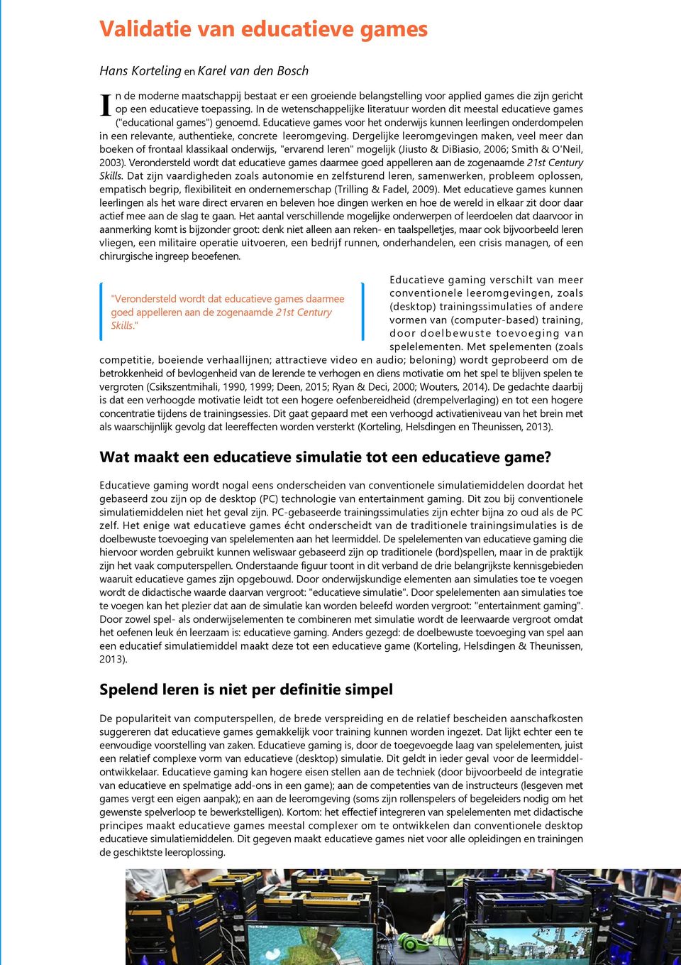 Educatieve games voor het onderwijs kunnen leerlingen onderdompelen in een relevante, authentieke, concrete leeromgeving.