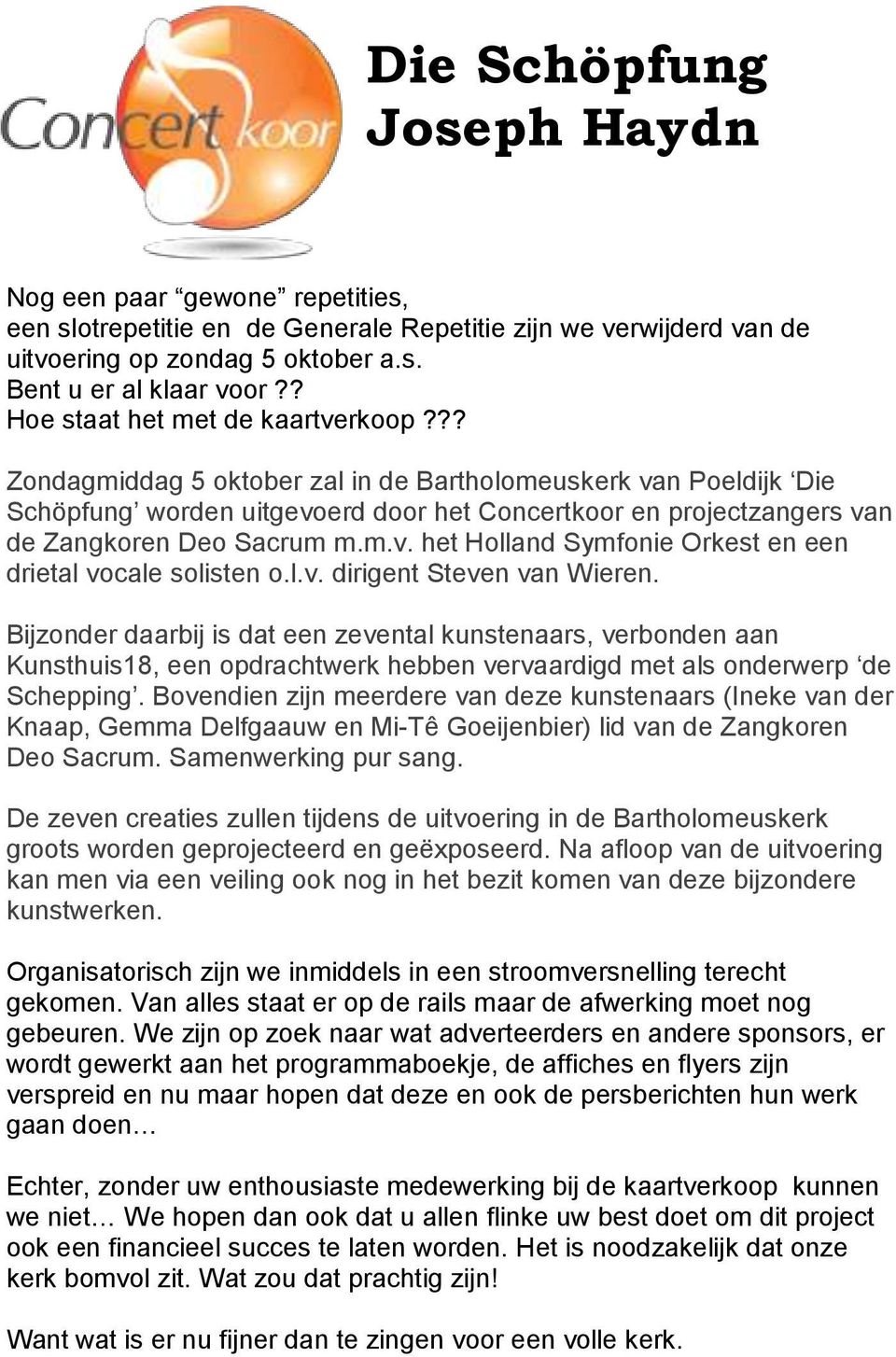 ?? Zondagmiddag 5 oktober zal in de Bartholomeuskerk van Poeldijk Die Schöpfung worden uitgevoerd door het Concertkoor en projectzangers van de Zangkoren Deo Sacrum m.m.v. het Holland Symfonie Orkest en een drietal vocale solisten o.