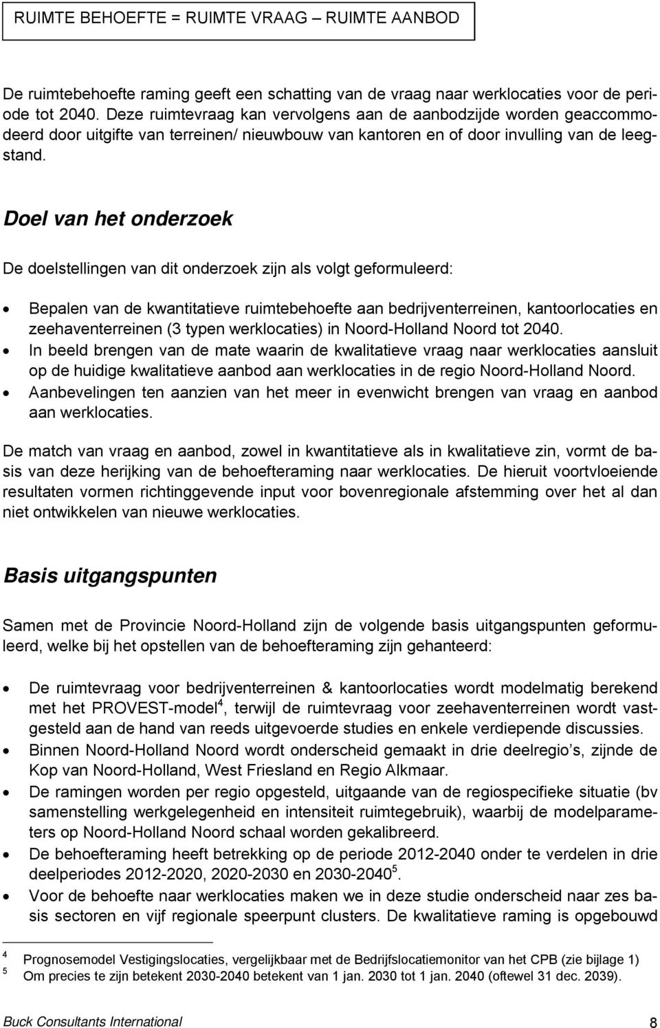 Doel van het onderzoek De doelstellingen van dit onderzoek zijn als volgt geformuleerd: Bepalen van de kwantitatieve ruimtebehoefte aan bedrijventerreinen, kantoorlocaties en zeehaventerreinen (3