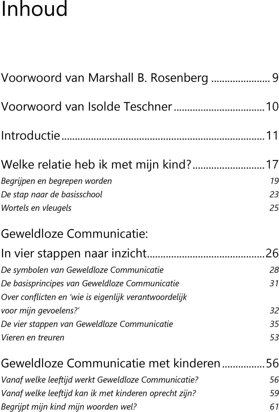 .. 26 De symbolen van Geweldloze Communicatie 28 De basisprincipes van Geweldloze Communicatie 31 Over conflicten en wie is eigenlijk verantwoordelijk voor mijn gevoelens?