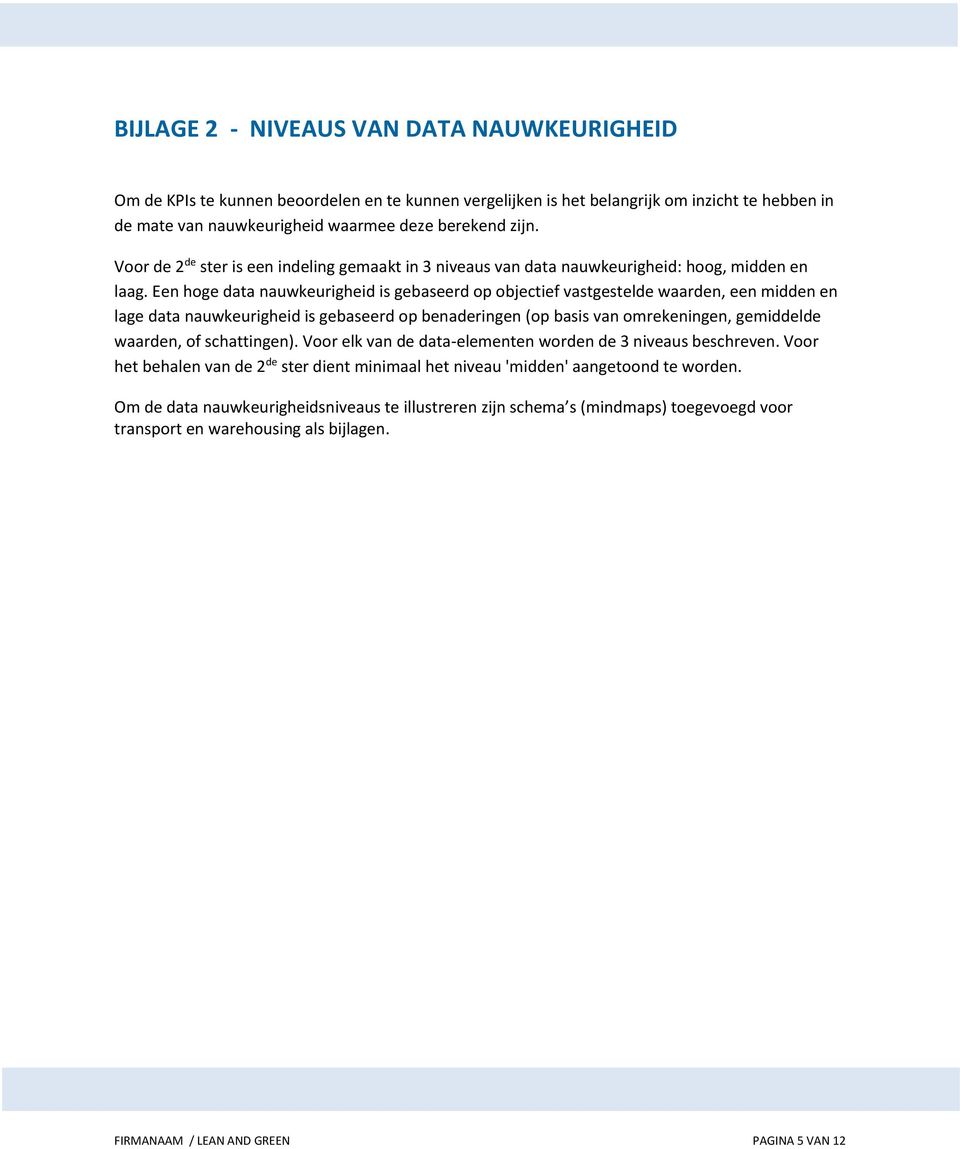 Een hoge data nauwkeurigheid is gebaseerd op objectief vastgestelde waarden, een midden en lage data nauwkeurigheid is gebaseerd op benaderingen (op basis van omrekeningen, gemiddelde waarden, of