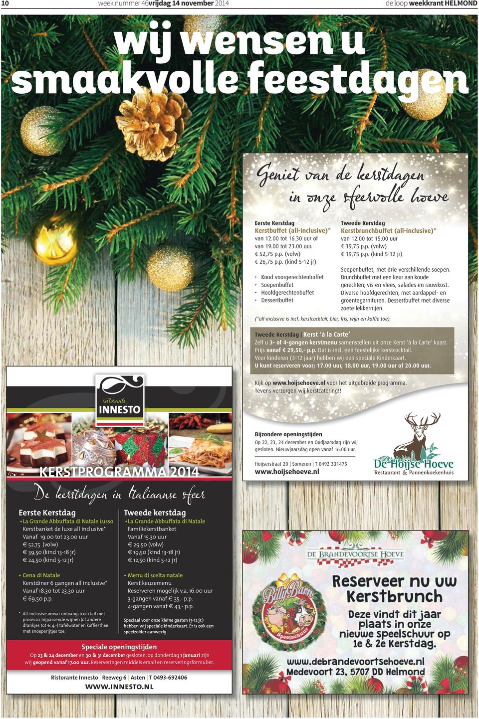 (*all-inclusive is incl. kerstcocktail, bier, fris, wijn en koffie toe). Tweede Kerstdag Kerst à la Carte Zelf u 3- of 4-gangen kerstmenu Prijs vanaf 29,50,- p.p. U kunt reserveren voor; 17.