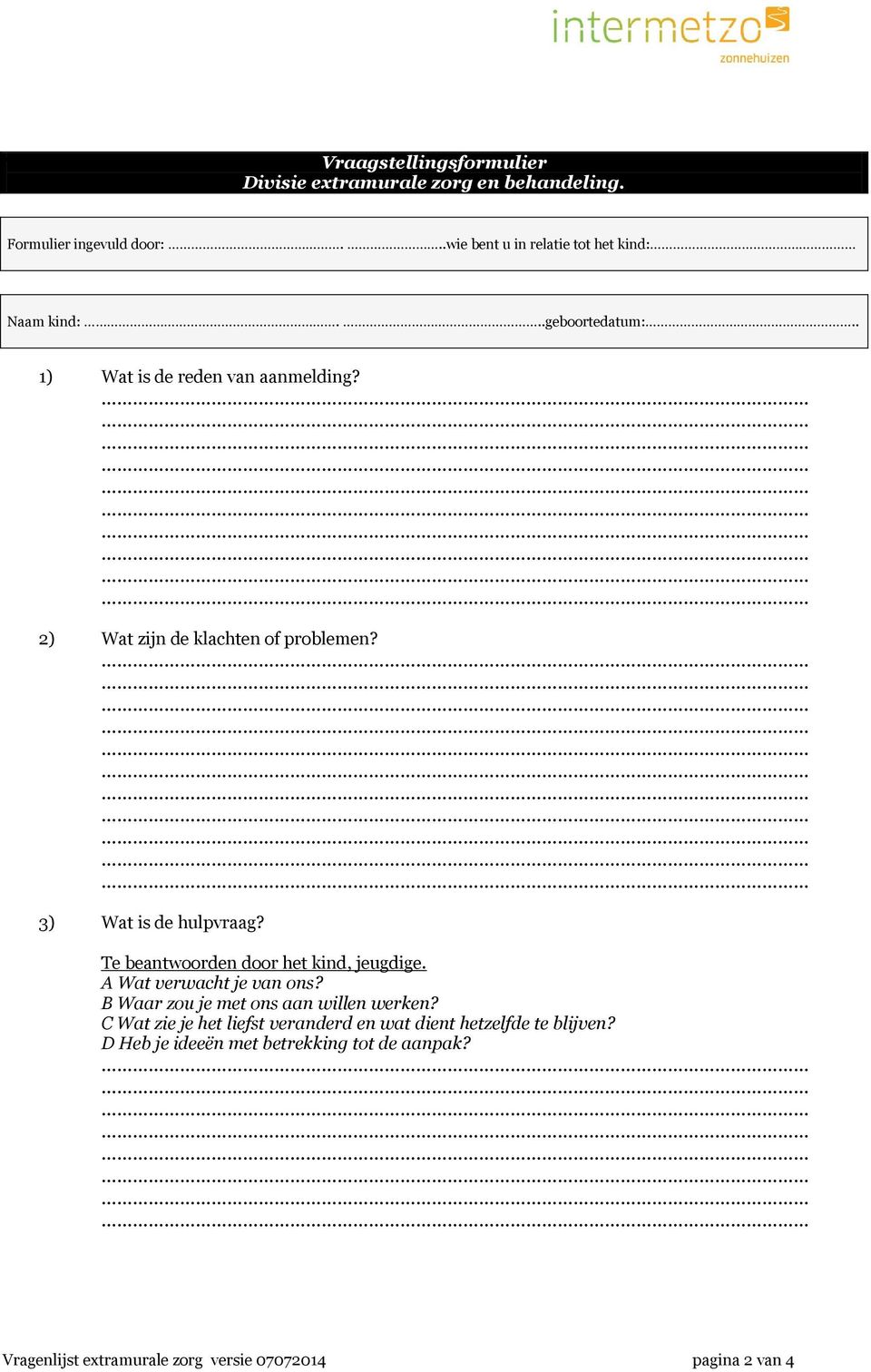 3) Wat is de hulpvraag? Te beantwoorden door het kind, jeugdige. A Wat verwacht je van ons? B Waar zou je met ons aan willen werken?