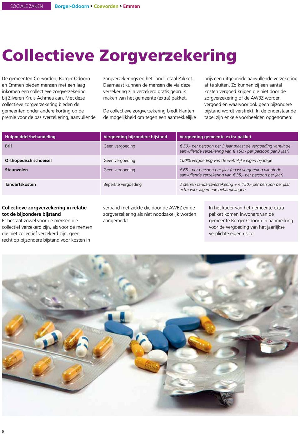 Daarnaast kunnen de mensen die via deze verzekering zijn verzekerd gratis gebruik maken van het gemeente (extra) pakket.