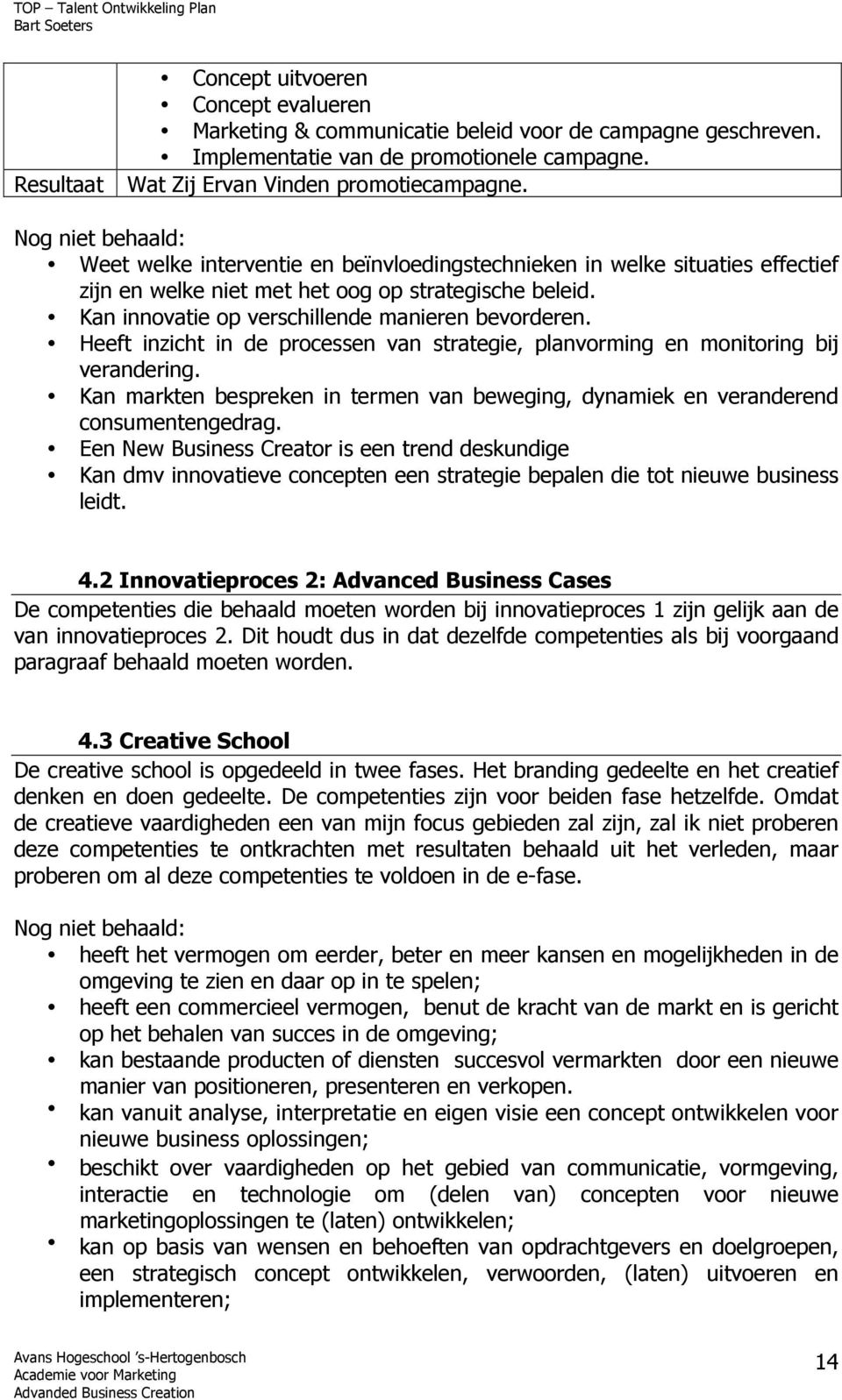 Kan innovatie op verschillende manieren bevorderen. Heeft inzicht in de processen van strategie, planvorming en monitoring bij verandering.