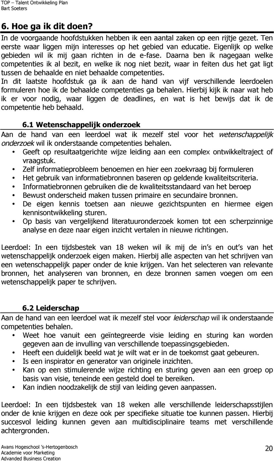 Daarna ben ik nagegaan welke competenties ik al bezit, en welke ik nog niet bezit, waar in feiten dus het gat ligt tussen de behaalde en niet behaalde competenties.