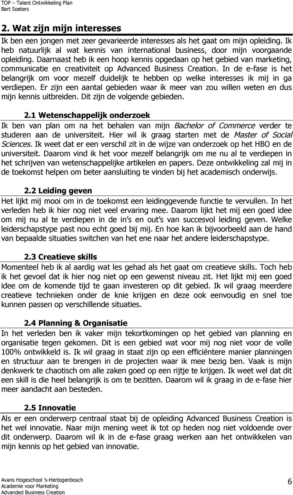 Daarnaast heb ik een hoop kennis opgedaan op het gebied van marketing, communicatie en creativiteit op Advanced Business Creation.