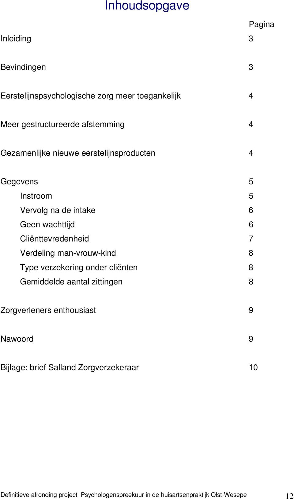 Verdeling man-vrouw-kind 8 Type verzekering onder cliënten 8 Gemiddelde aantal zittingen 8 Zorgverleners enthousiast 9 Nawoord 9