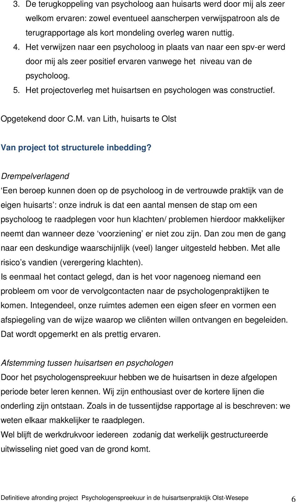 Het projectoverleg met huisartsen en psychologen was constructief. Opgetekend door C.M. van Lith, huisarts te Olst Van project tot structurele inbedding?