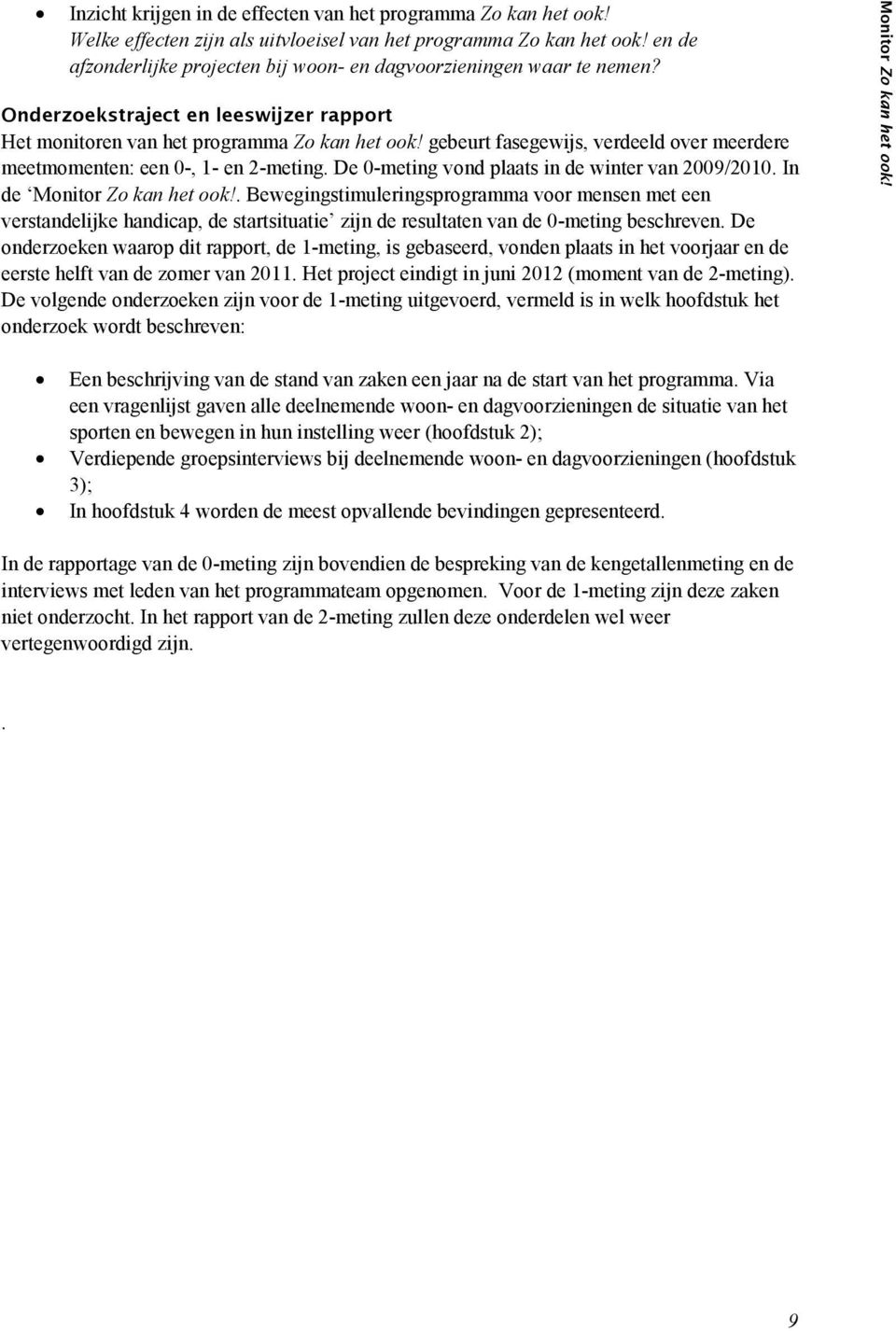 gebeurt fasegewijs, verdeeld over meerdere meetmomenten: een 0-, 1- en 2-meting. De 0-meting vond plaats in de winter van 2009/2010. In de Monitor Zo kan het ook!