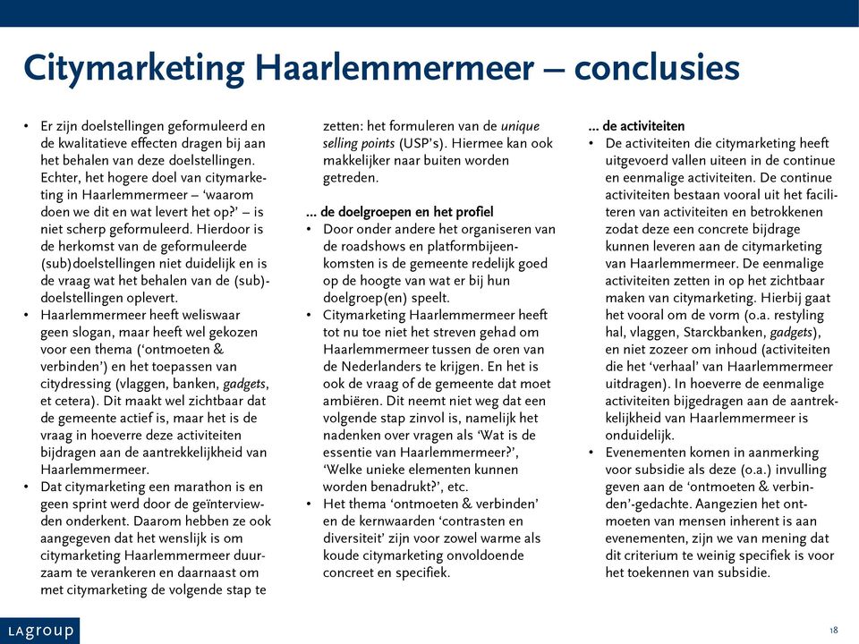 Hierdoor is de herkomst van de geformuleerde (sub)doelstellingen niet duidelijk en is de vraag wat het behalen van de (sub)- doelstellingen oplevert.