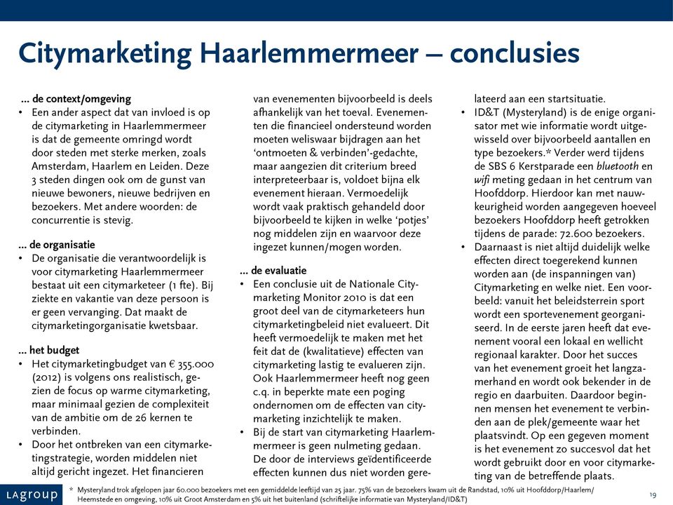de organisatie De organisatie die verantwoordelijk is voor citymarketing Haarlemmermeer bestaat uit een citymarketeer (1 fte). Bij ziekte en vakantie van deze persoon is er geen vervanging.