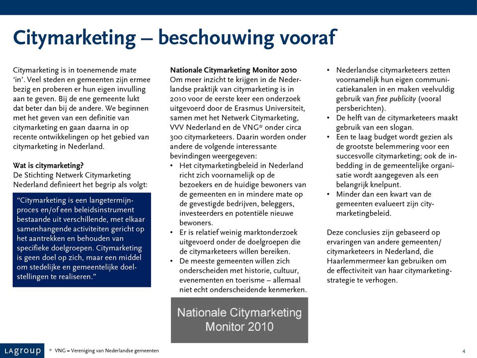 We beginnen met het geven van een definitie van citymarketing en gaan daarna in op recente ontwikkelingen op het gebied van citymarketing in Nederland. Wat is citymarketing?