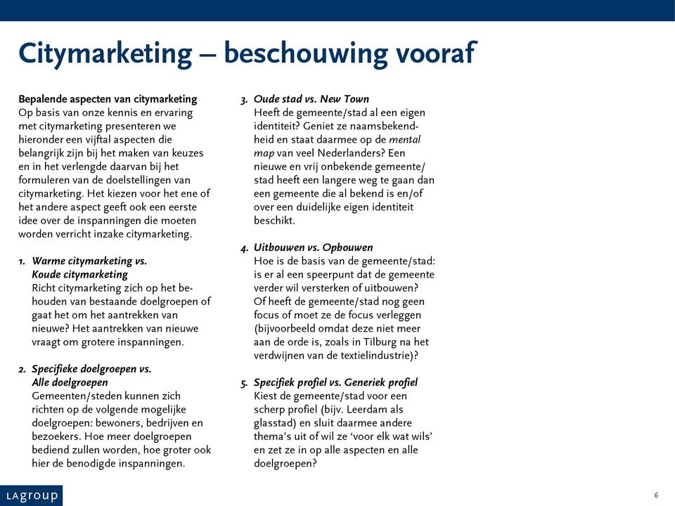 Het kiezen voor het ene of het andere aspect geeft ook een eerste idee over de inspanningen die moeten worden verricht inzake citymarketing. 1. Warme citymarketing vs.