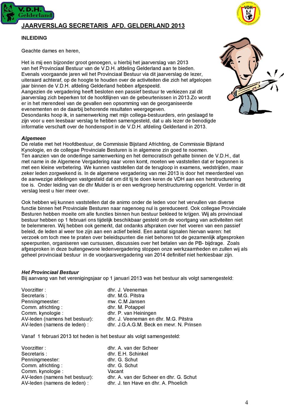 afdeling Gelderland hebben afgespeeld. Aangezien de vergadering heeft besloten een passief bestuur te verkiezen zal dit jaarverslag zich beperken tot de hoofdlijnen van de gebeurtenissen in 2013.