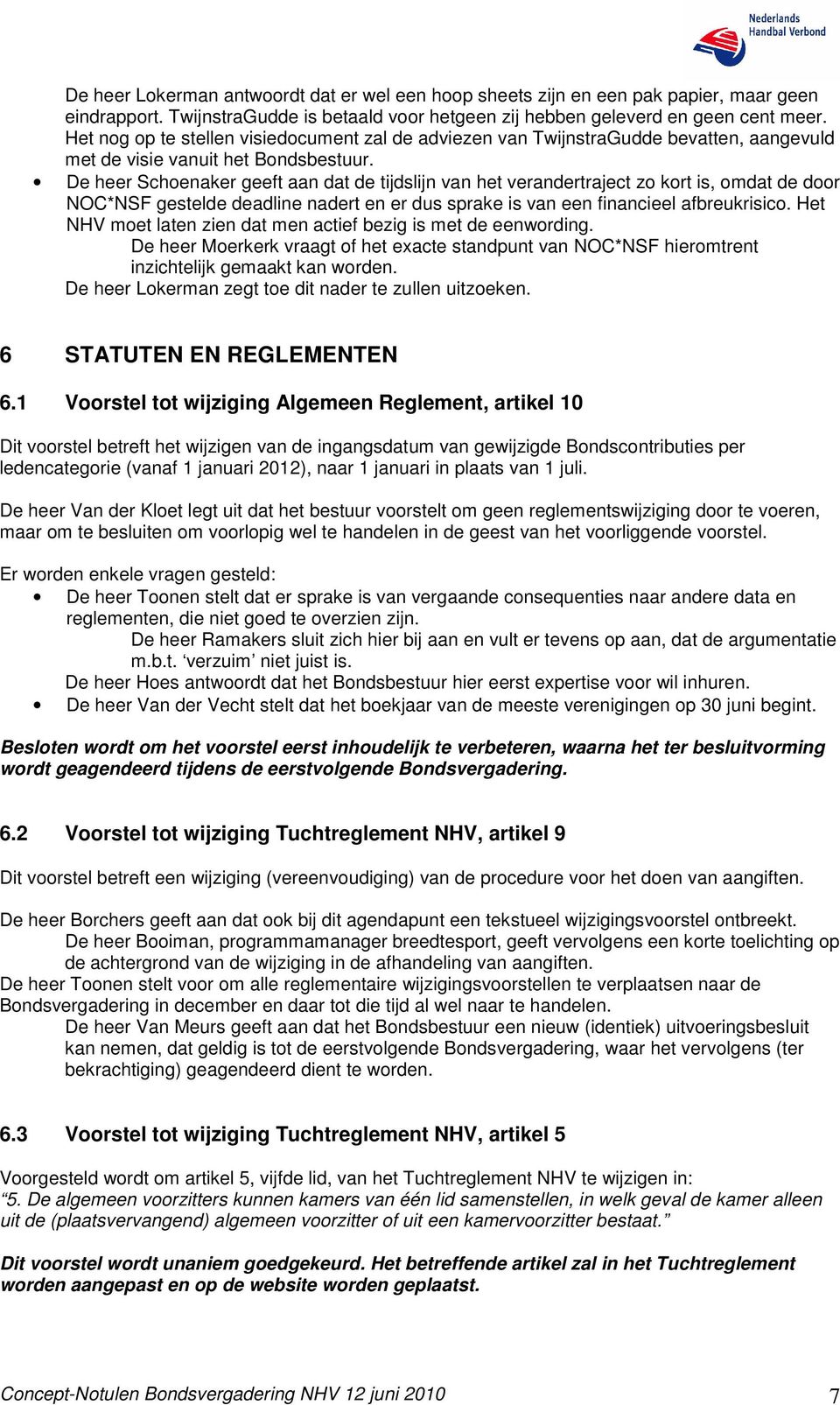 De heer Schoenaker geeft aan dat de tijdslijn van het verandertraject zo kort is, omdat de door NOC*NSF gestelde deadline nadert en er dus sprake is van een financieel afbreukrisico.