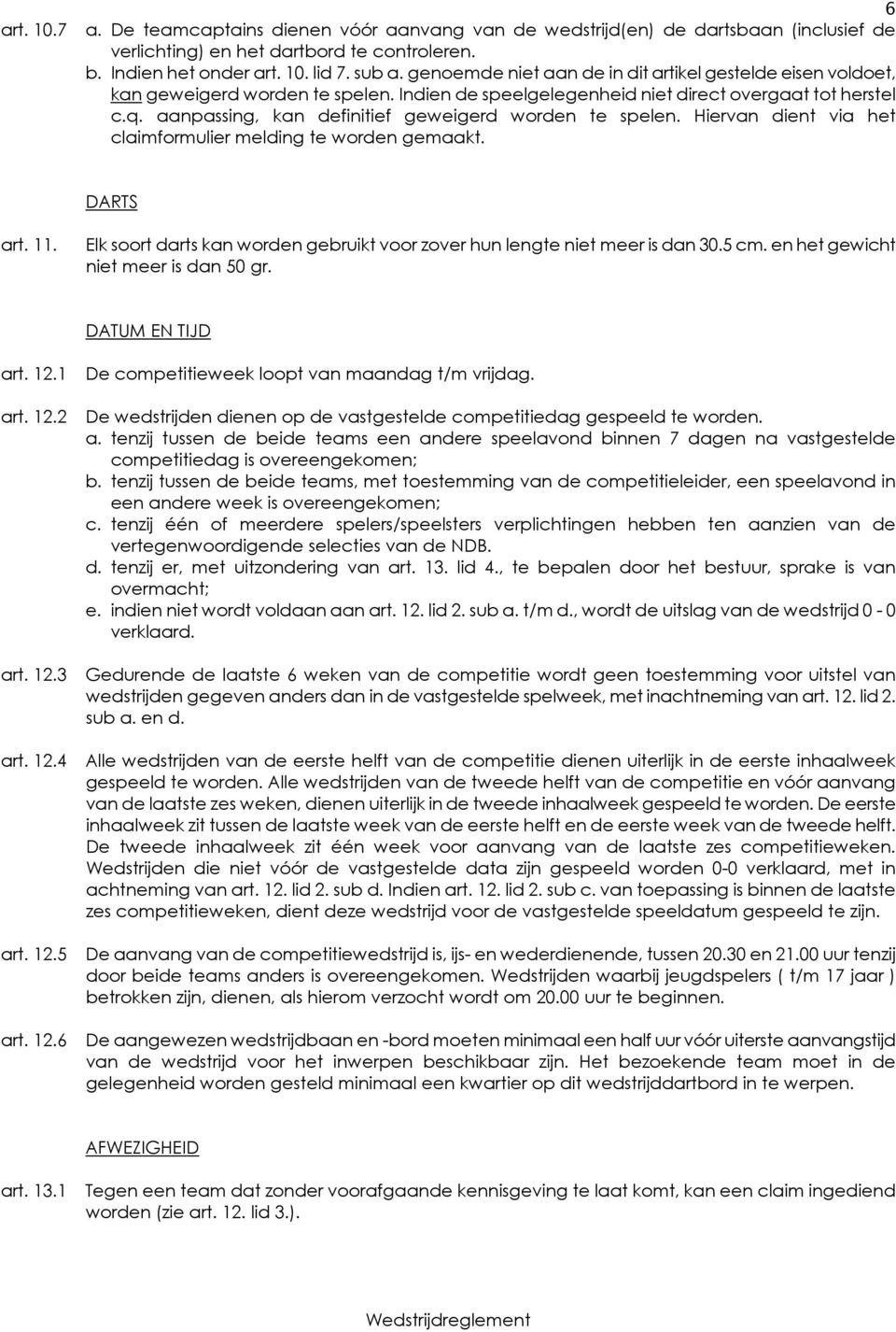 aanpassing, kan definitief geweigerd worden te spelen. Hiervan dient via het claimformulier melding te worden gemaakt. DARTS art. 11.