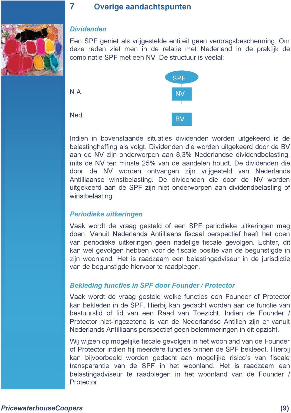 Dividenden die worden uitgekeerd door de BV aan de NV zijn onderworpen aan 8,3% Nederlandse dividendbelasting, mits de NV ten minste 25% van de aandelen houdt.