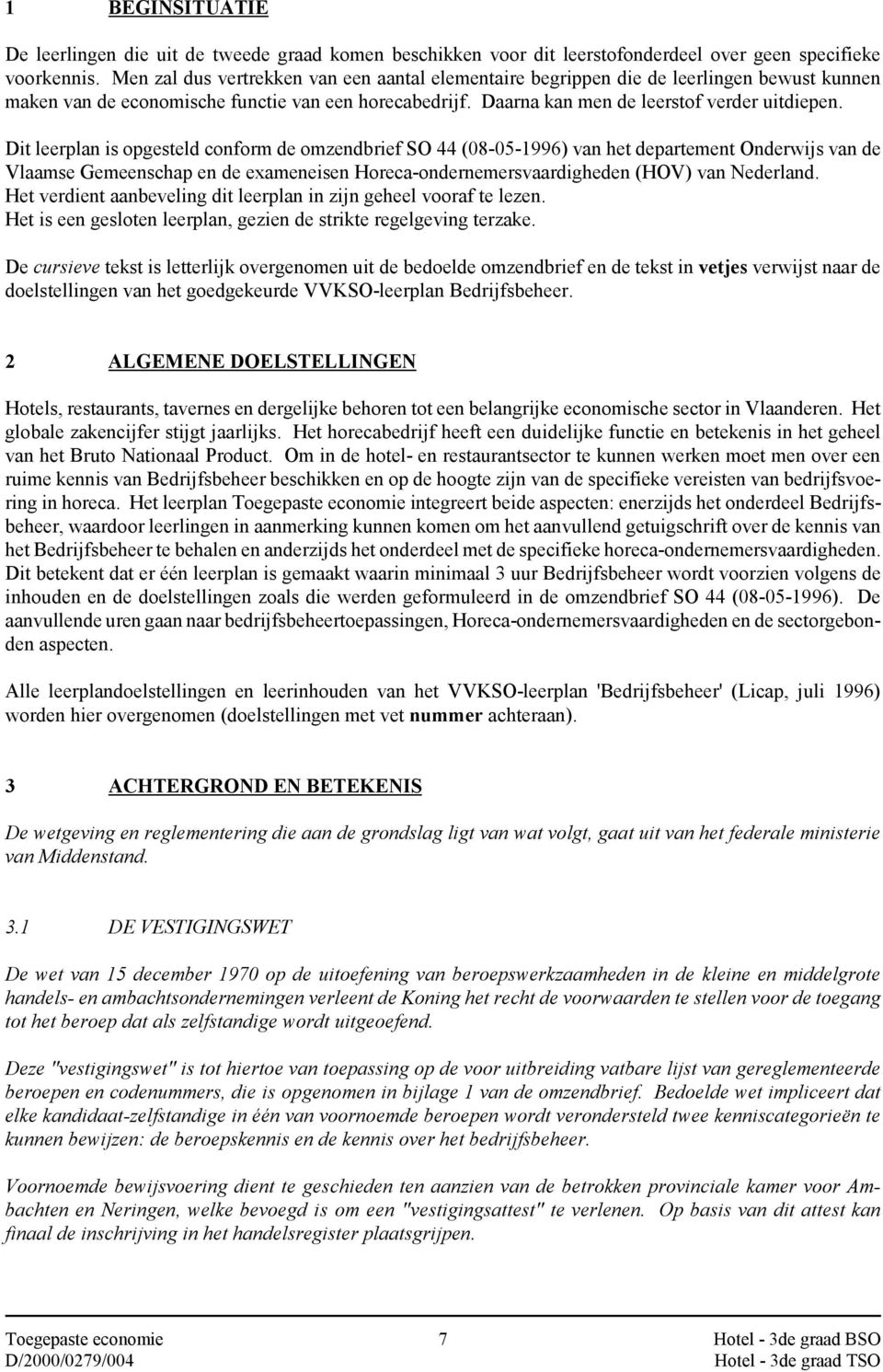 Dit leerplan is opgesteld conform de omzendbrief SO 44 (08-05-1996) van het departement Onderwijs van de Vlaamse Gemeenschap en de exameneisen Horeca-ondernemersvaardigheden (HOV) van Nederland.