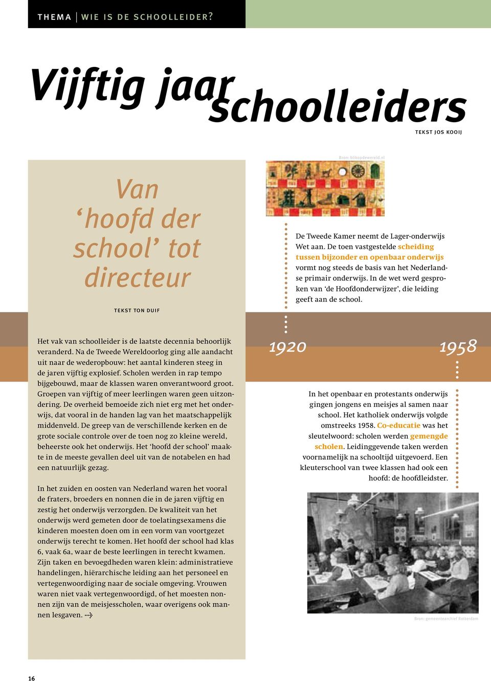 In de wet werd gesproken van de Hoofdonderwijzer, die leiding geeft aan de school. Het vak van schoolleider is de laatste decennia behoorlijk veranderd.
