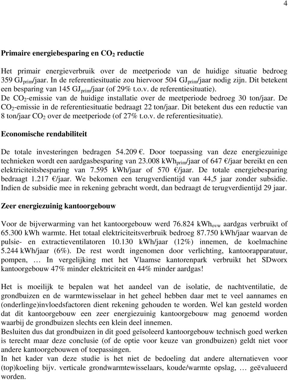 De CO 2 -emissie van de huidige installatie over de meetperiode bedroeg 3 ton/jaar. De CO 2 -emissie in de referentiesituatie bedraagt 22 ton/jaar.