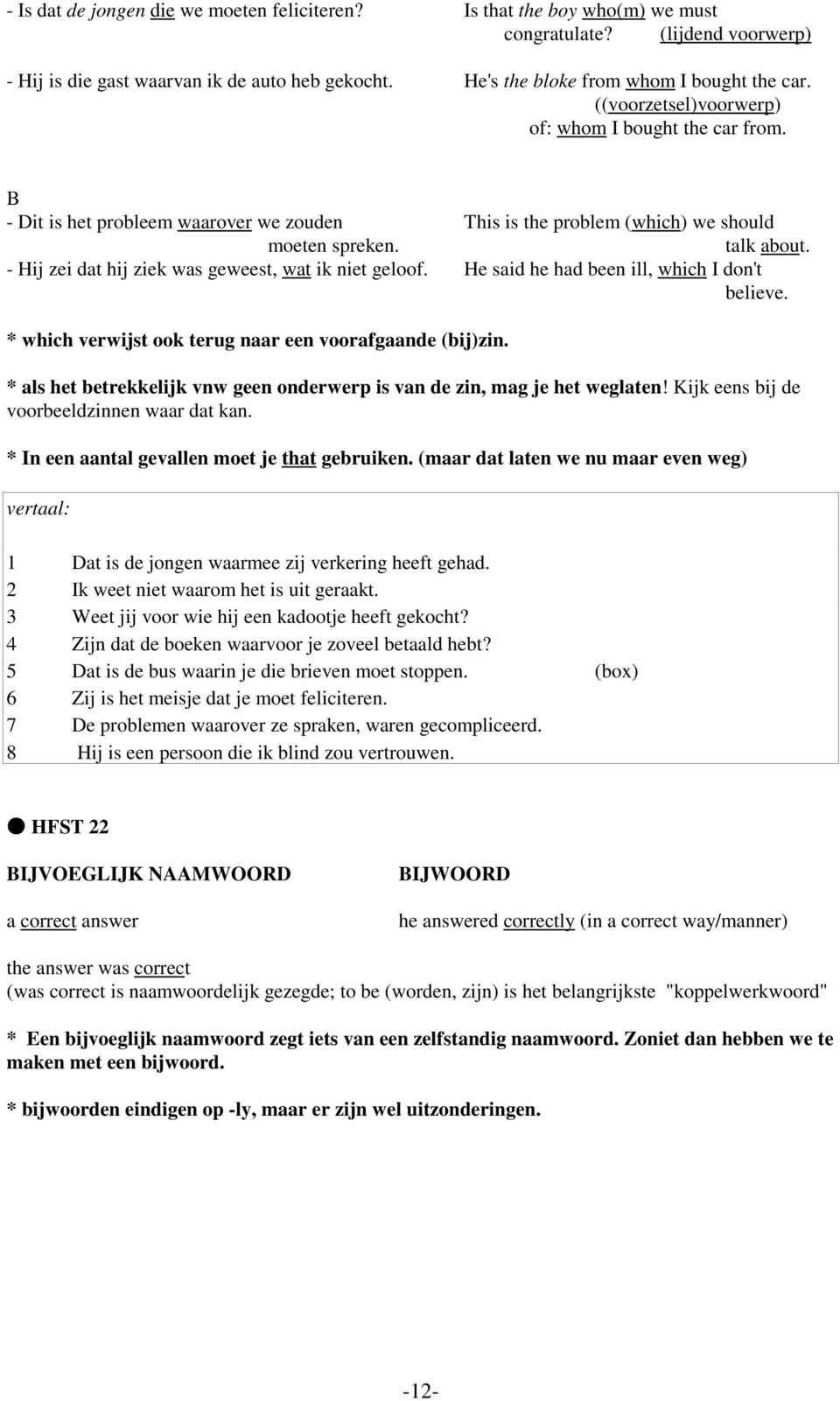 talk about. - Hij zei dat hij ziek was geweest, wat ik niet geloof. He said he had been ill, which I don't believe. * which verwijst ook terug naar een voorafgaande (bij)zin.