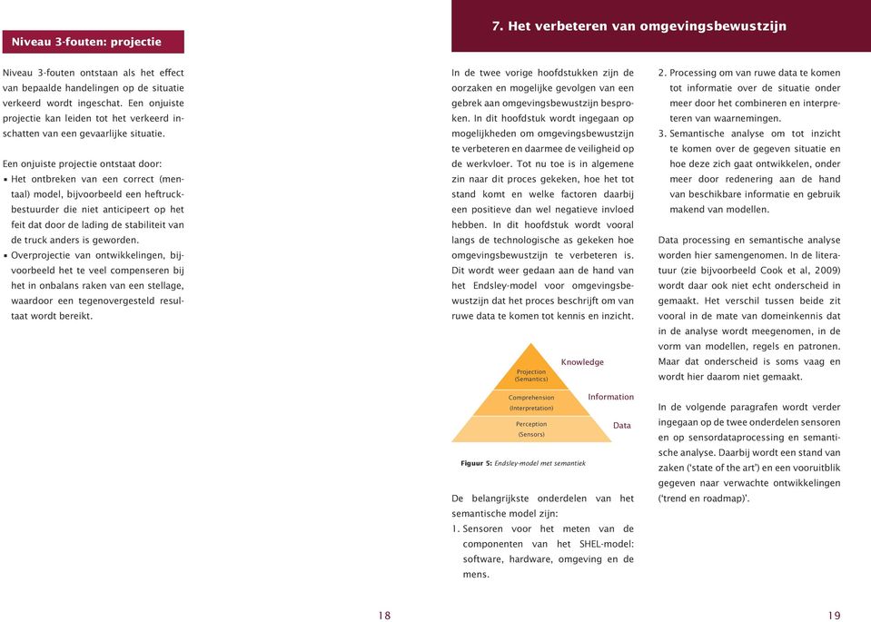 Een onjuiste projectie ontstaat door: Het ontbreken van een correct (mentaal) model, bijvoorbeeld een heftruckbestuurder die niet anticipeert op het feit dat door de lading de stabiliteit van de