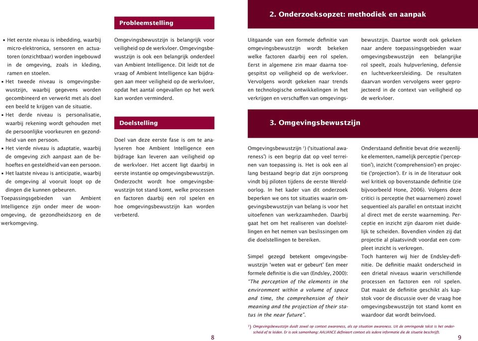 stoelen. Het tweede niveau is omgevingsbewustzijn, waarbij gegevens worden gecombineerd en verwerkt met als doel een beeld te krijgen van de situatie.