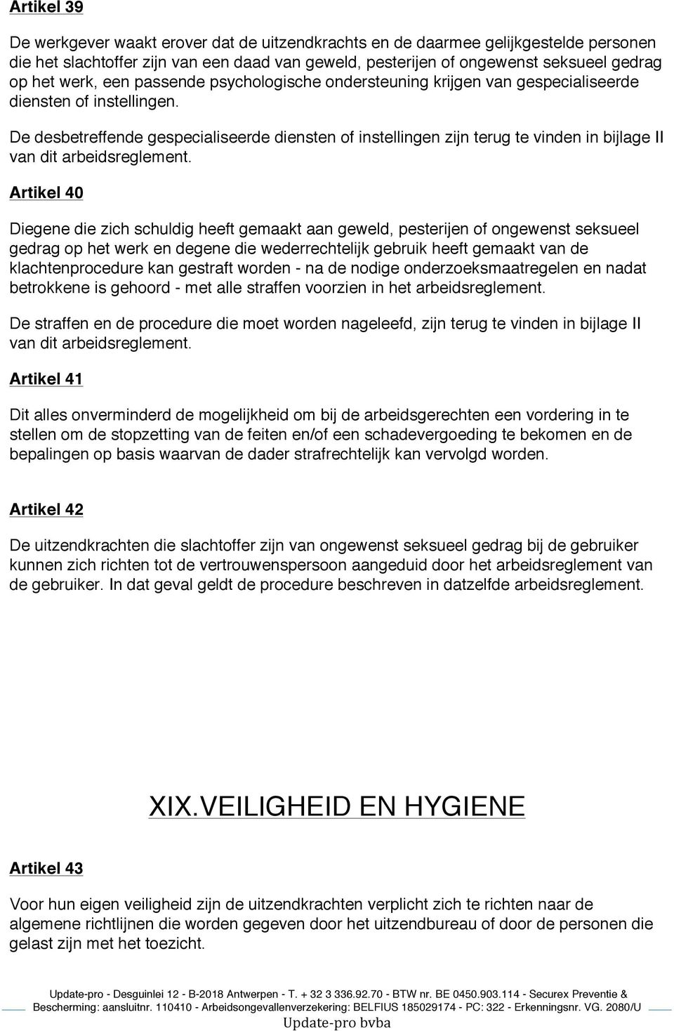 De desbetreffende gespecialiseerde diensten of instellingen zijn terug te vinden in bijlage II van dit arbeidsreglement.