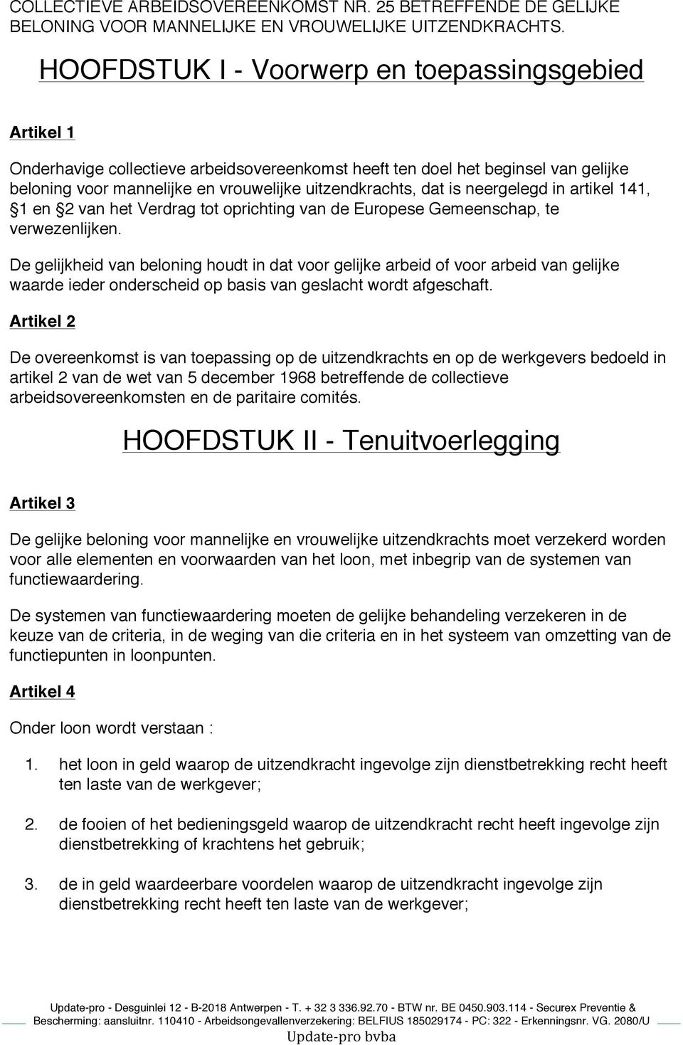 is neergelegd in artikel 141, 1 en 2 van het Verdrag tot oprichting van de Europese Gemeenschap, te verwezenlijken.