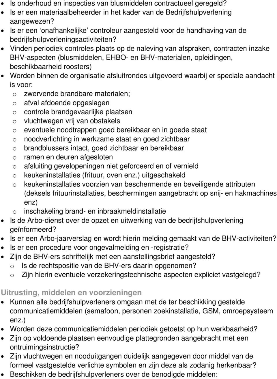 Vinden periodiek controles plaats op de naleving van afspraken, contracten inzake BHV-aspecten (blusmiddelen, EHBO- en BHV-materialen, opleidingen, beschikbaarheid roosters) Worden binnen de