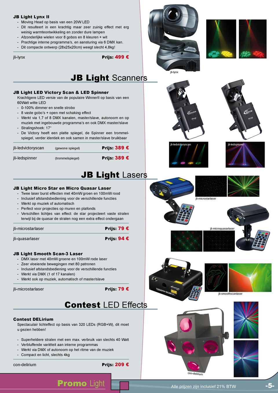 jli-lynx Prijs: 499 JB Light Scanners jli-lynx JB Light LED Victory Scan & LED Spinner Krachtigere LED versie van de populaire WinnerII op basis van een 60Watt witte LED - 0-100% dimmer en snelle