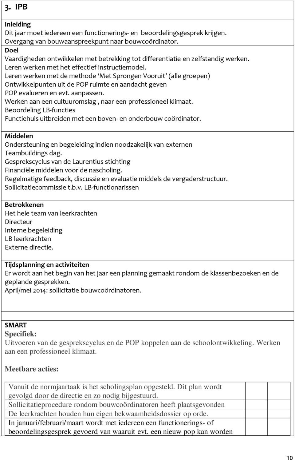 Leren werken met de methode Met Sprongen Vooruit (alle groepen) Ontwikkelpunten uit de POP ruimte en aandacht geven POP evalueren en evt. aanpassen.