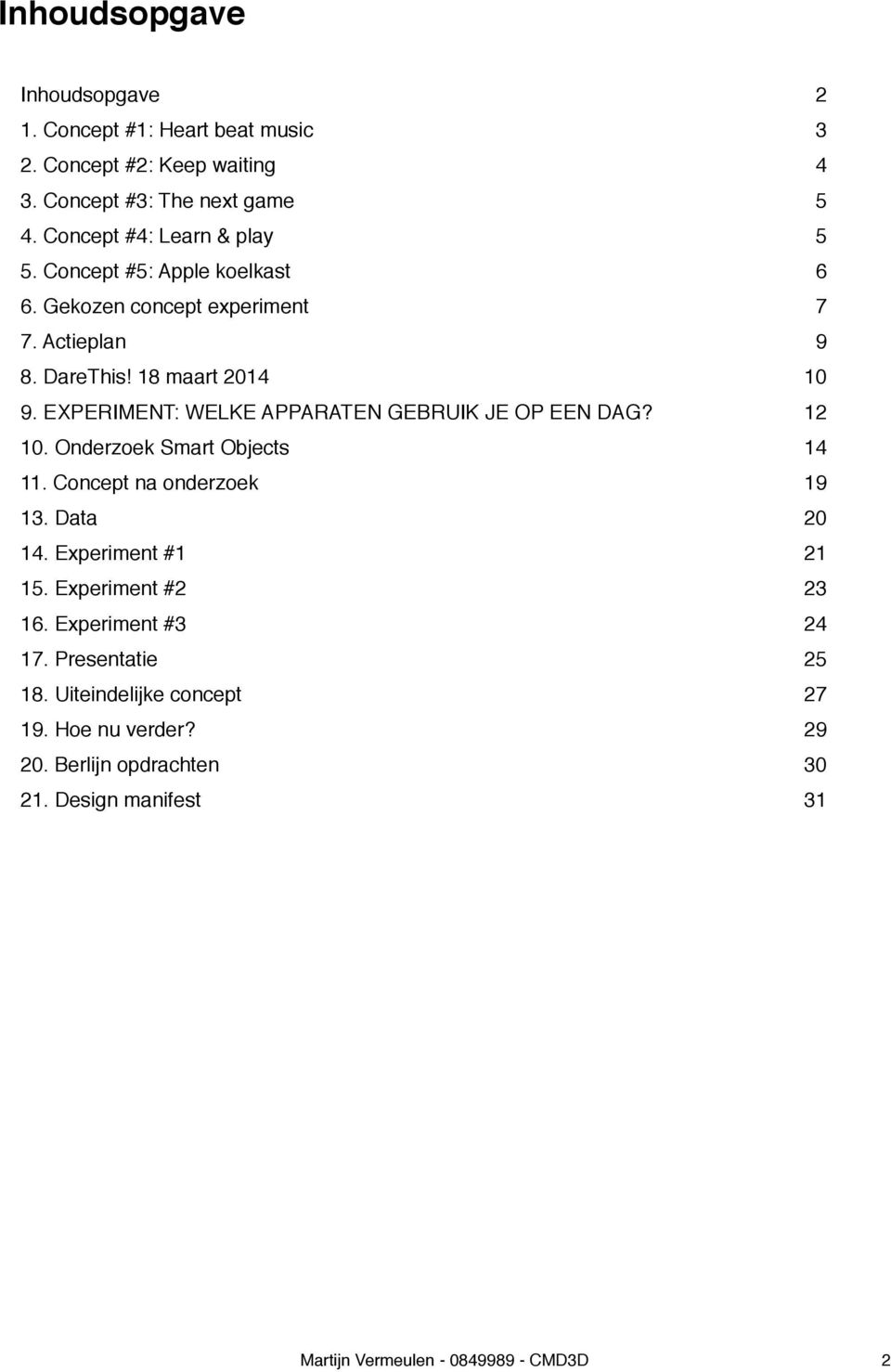 EXPERIMENT: WELKE APPARATEN GEBRUIK JE OP EEN DAG? 12 10. Onderzoek Smart Objects 14 11. Concept na onderzoek 19 13. Data 20 14.