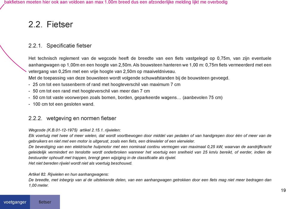 Specifi catie fi etser Het technisch reglement van de wegcode heeft de breedte van een fi ets vastgelegd op 0,75m, van zijn eventuele aanhangwagen op 1,00m en een hoogte van 2,50m.