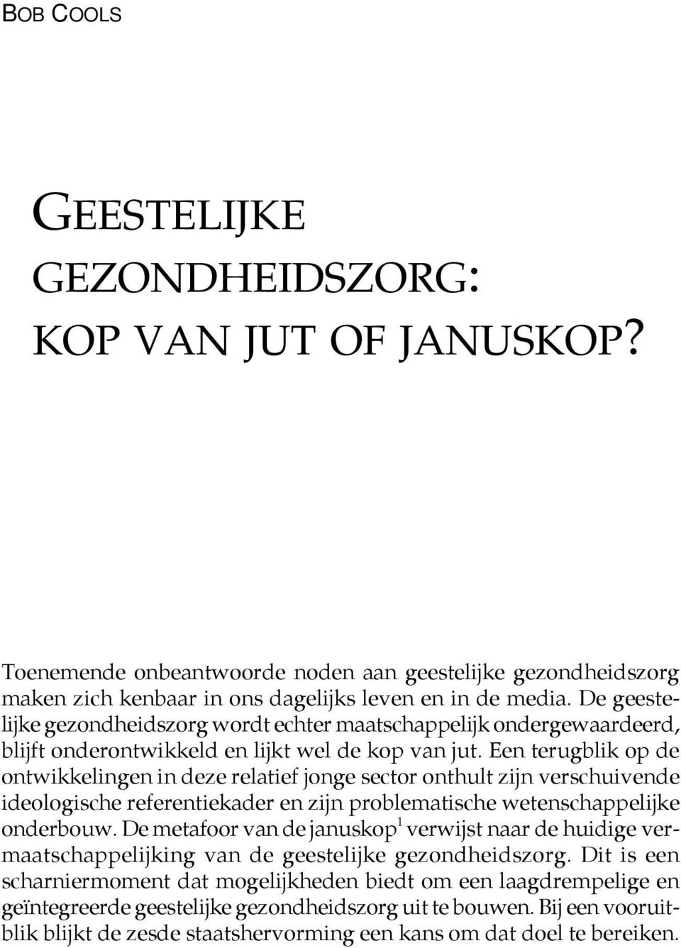 De geestelijke gezondheidszorg wordt echter maatschappelijk ondergewaardeerd, blijft onderontwikkeld en lijkt wel de kop van jut.