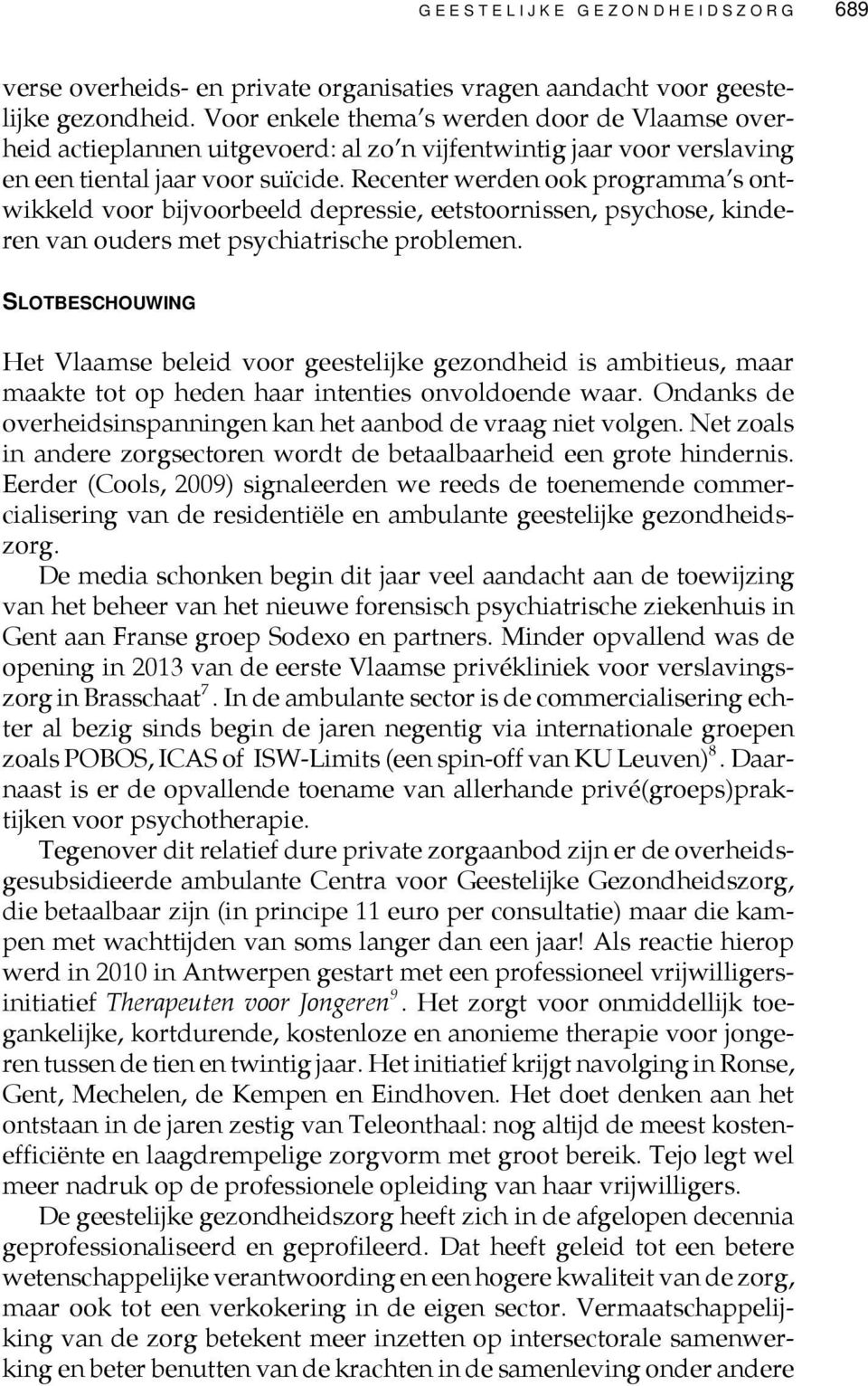 Recenter werden ook programma s ontwikkeld voor bijvoorbeeld depressie, eetstoornissen, psychose, kinderen van ouders met psychiatrische problemen.